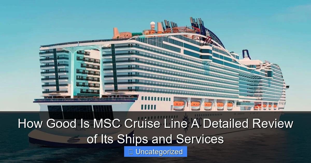 How Good Is MSC Cruise Line A Detailed Review of Its Ships and Services