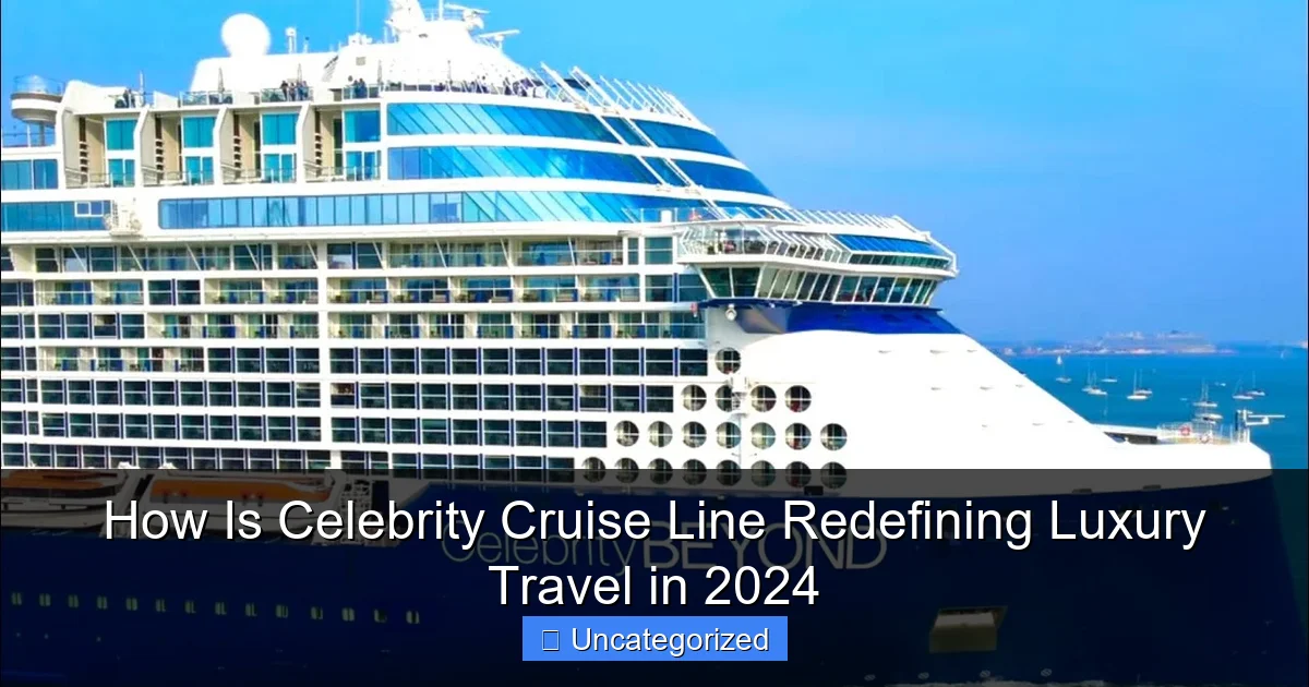 How Is Celebrity Cruise Line Redefining Luxury Travel in 2024