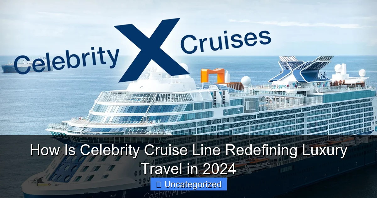 How Is Celebrity Cruise Line Redefining Luxury Travel in 2024