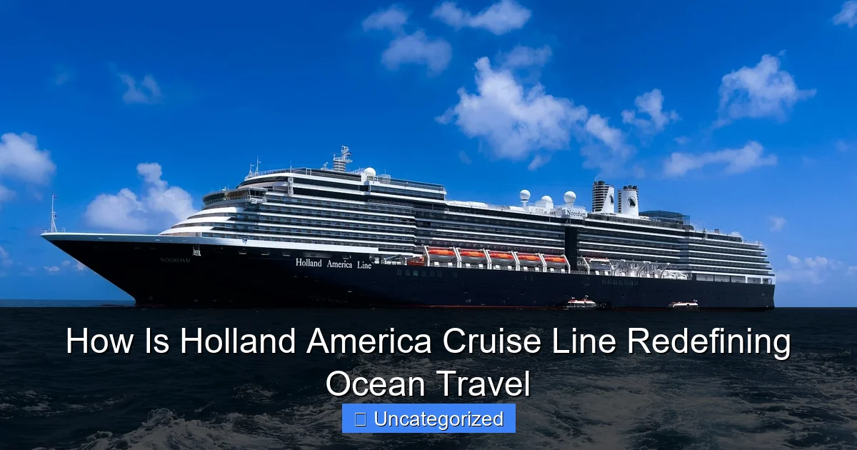 How Is Holland America Cruise Line Redefining Ocean Travel
