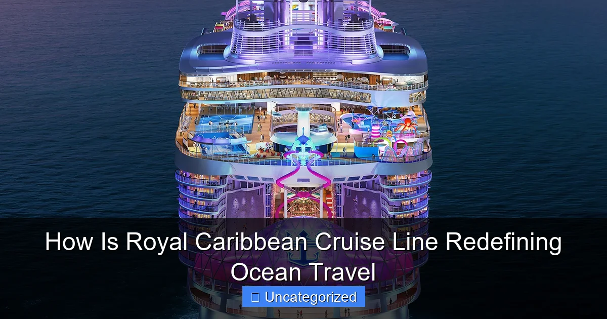 How Is Royal Caribbean Cruise Line Redefining Ocean Travel