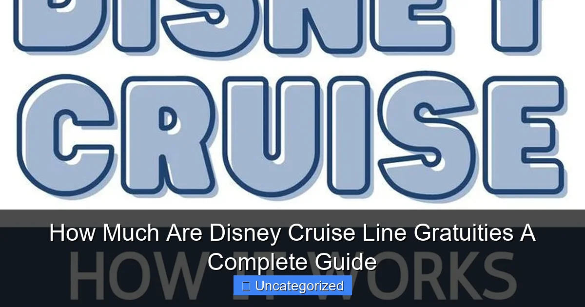 How Much Are Disney Cruise Line Gratuities A Complete Guide