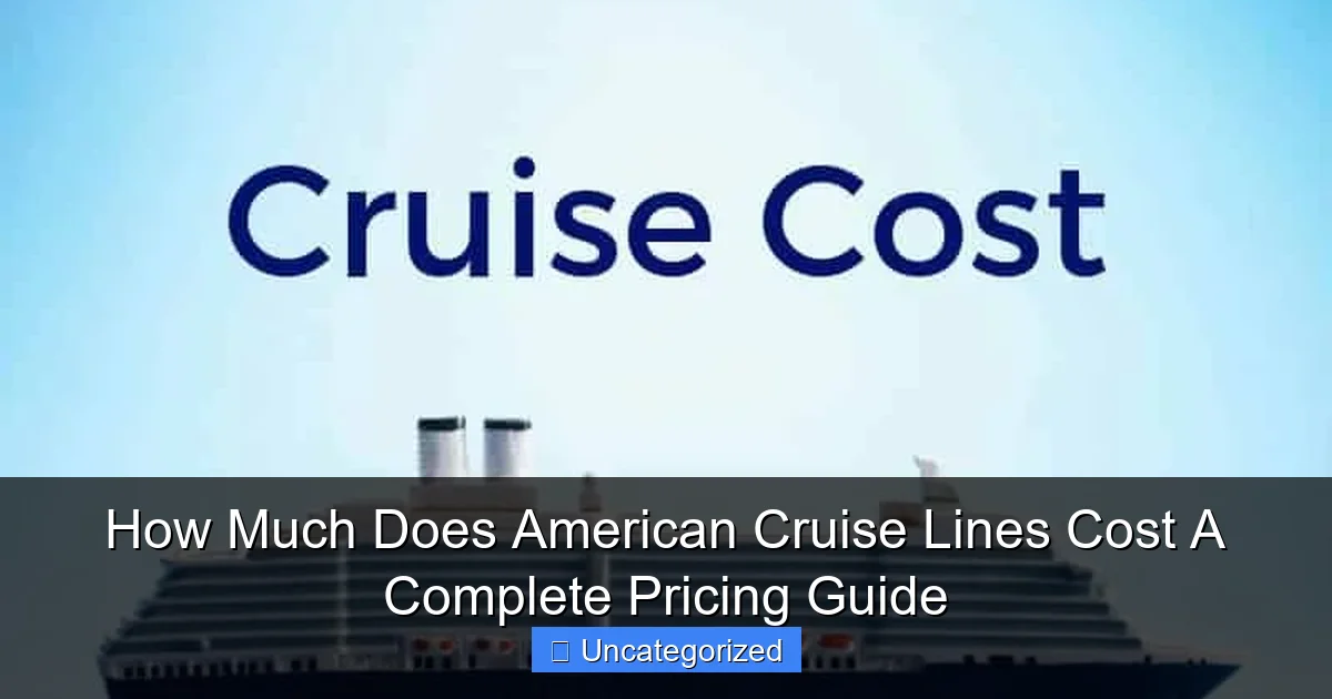 How Much Does American Cruise Lines Cost A Complete Pricing Guide