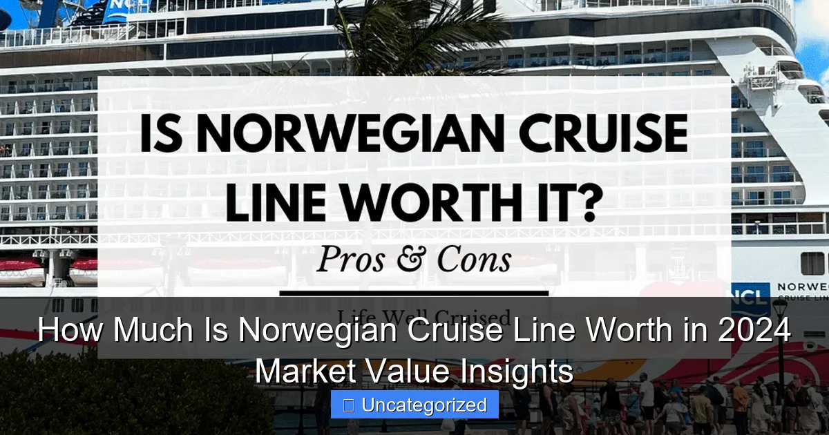 How Much Is Norwegian Cruise Line Worth in 2024 Market Value Insights