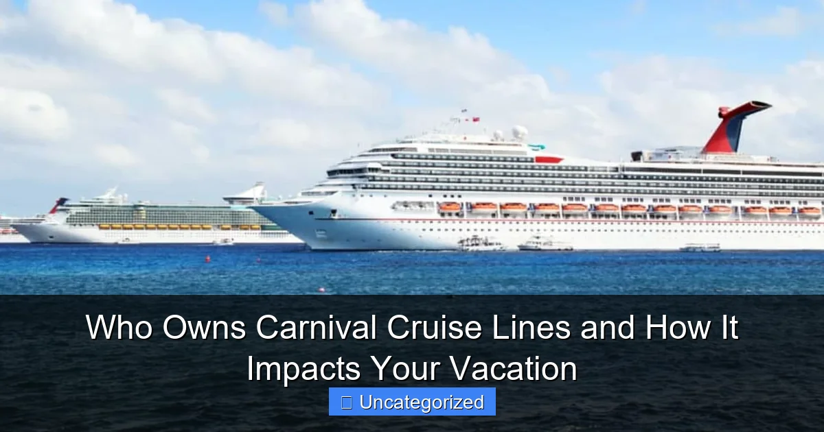 Who Owns Carnival Cruise Lines and How It Impacts Your Vacation