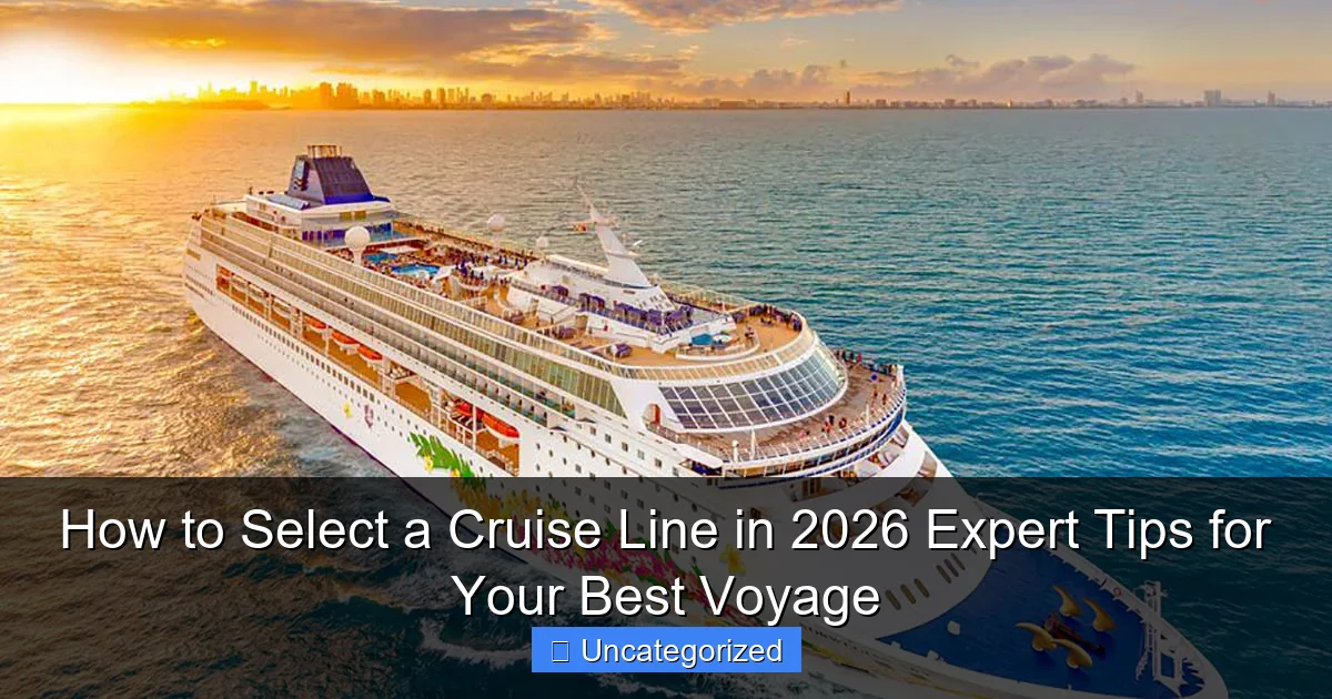 How to Select a Cruise Line in 2026 Expert Tips for Your Best Voyage