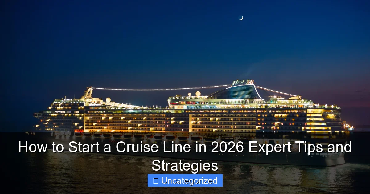 How to Start a Cruise Line in 2026 Expert Tips and Strategies