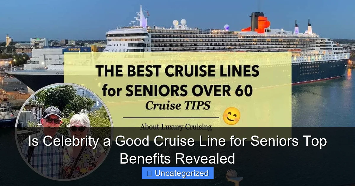 Is Celebrity a Good Cruise Line for Seniors Top Benefits Revealed
