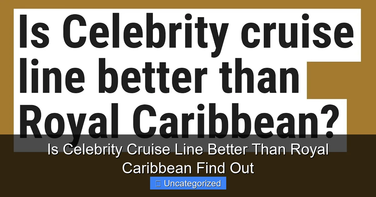 Is Celebrity Cruise Line Better Than Royal Caribbean Find Out