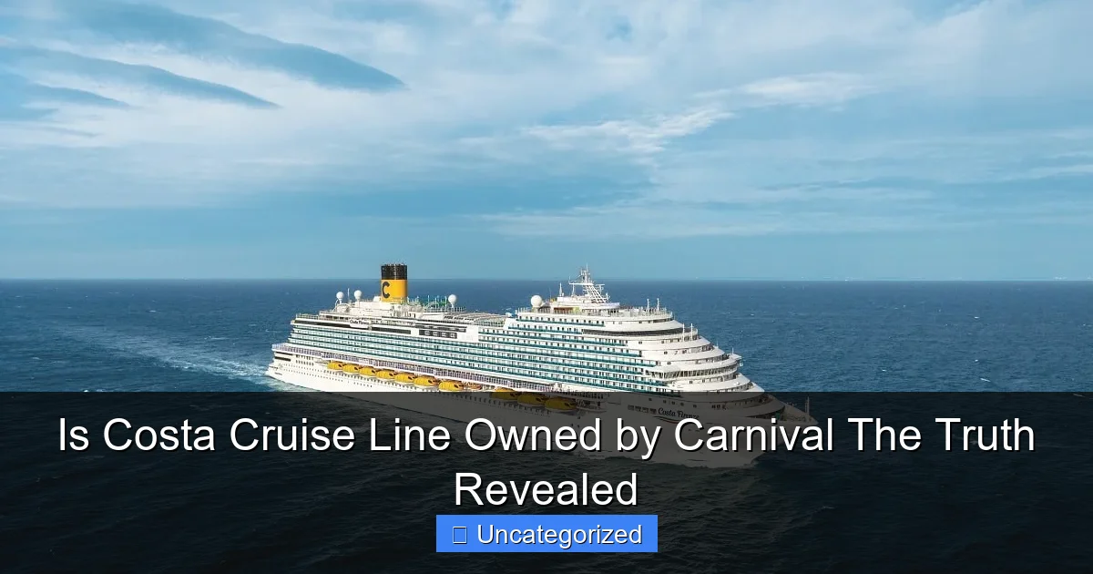Is Costa Cruise Line Owned by Carnival The Truth Revealed
