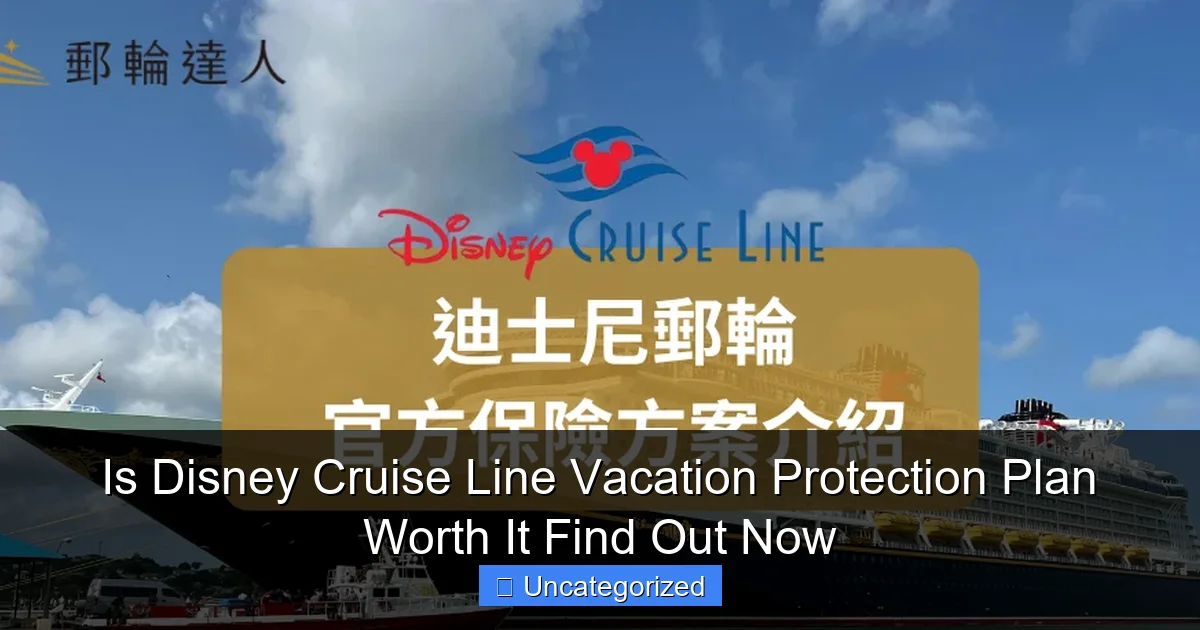 Is Disney Cruise Line Vacation Protection Plan Worth It Find Out Now