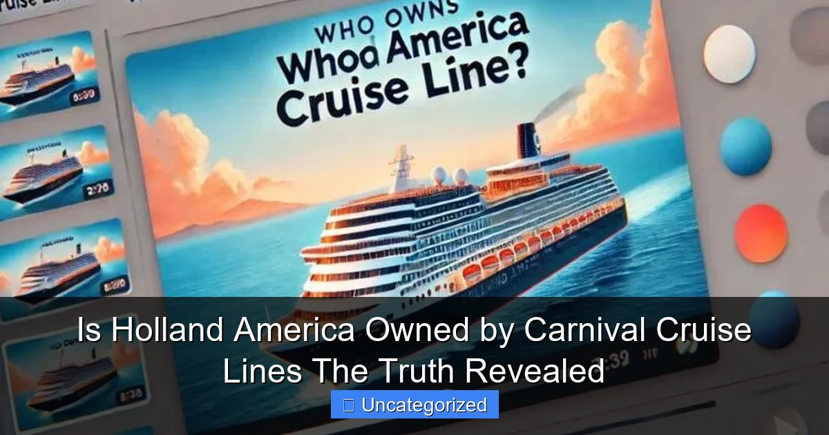 Is Holland America Owned by Carnival Cruise Lines The Truth Revealed