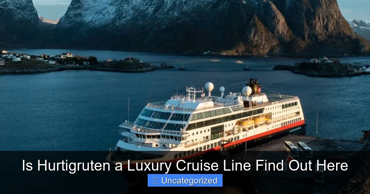Is Hurtigruten a Luxury Cruise Line Find Out Here