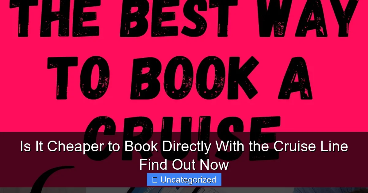 Is It Cheaper to Book Directly With the Cruise Line Find Out Now