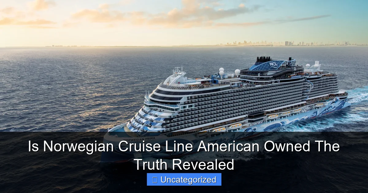 Is Norwegian Cruise Line American Owned The Truth Revealed