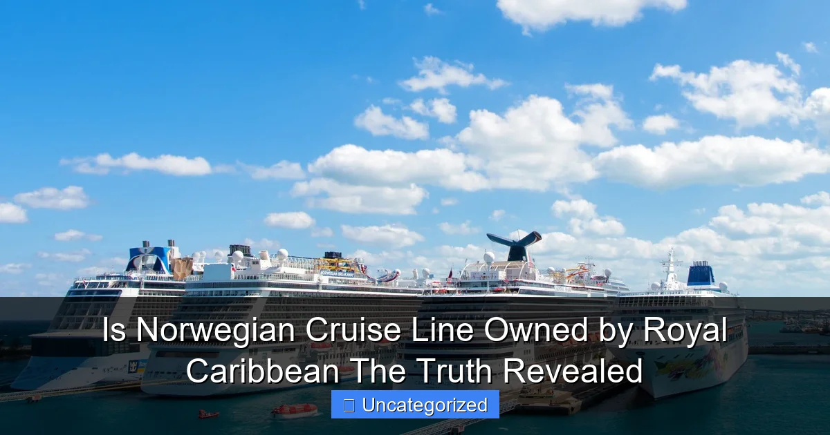 Is Norwegian Cruise Line Owned by Royal Caribbean The Truth Revealed