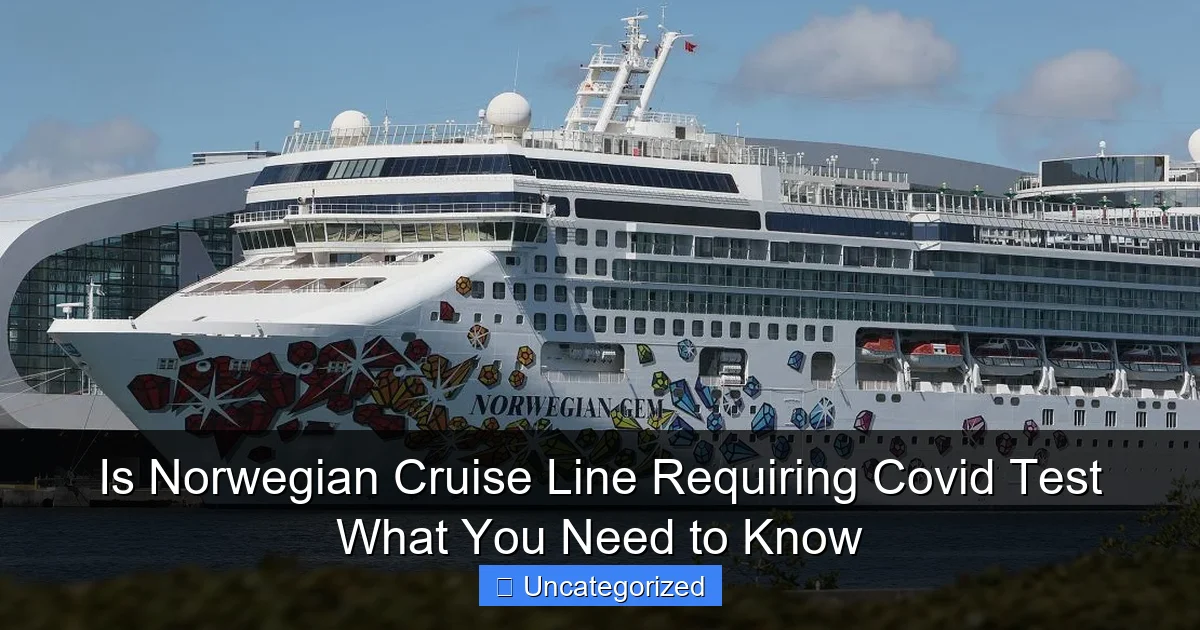 Is Norwegian Cruise Line Requiring Covid Test What You Need to Know