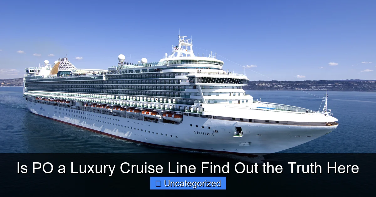 Is PO a Luxury Cruise Line Find Out the Truth Here