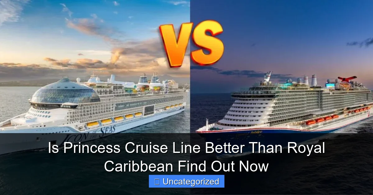 Is Princess Cruise Line Better Than Royal Caribbean Find Out Now