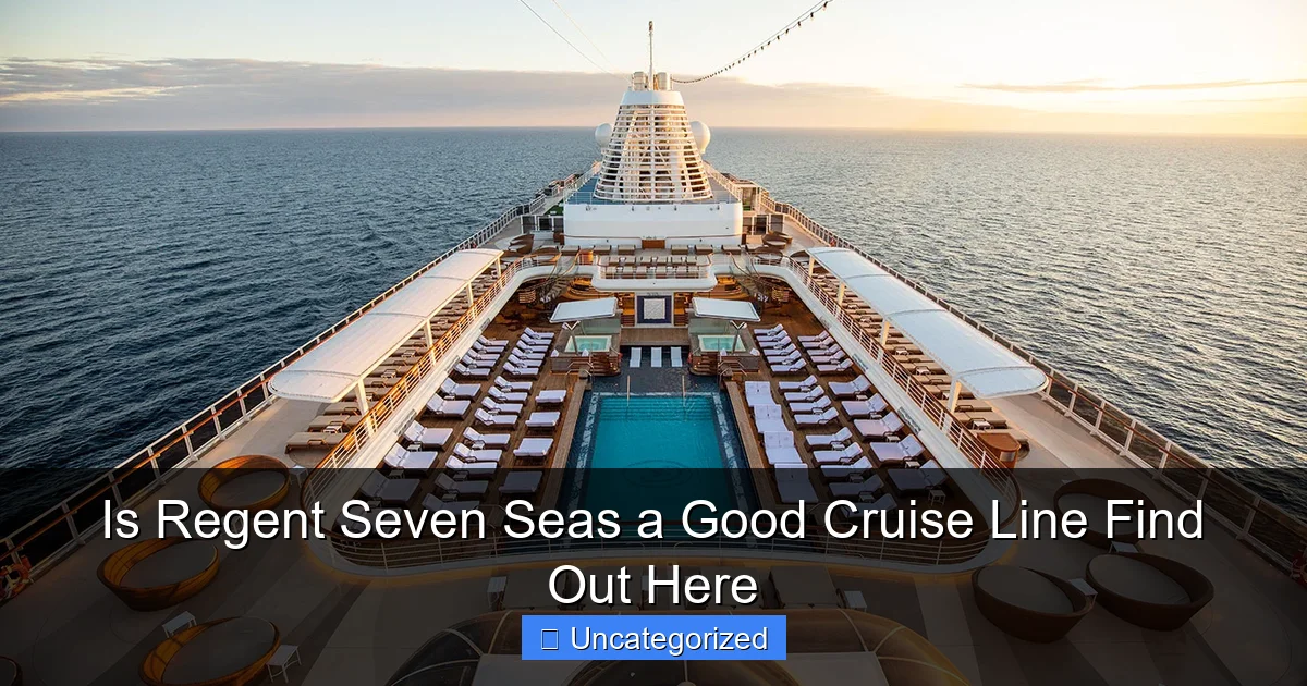 Is Regent Seven Seas a Good Cruise Line Find Out Here