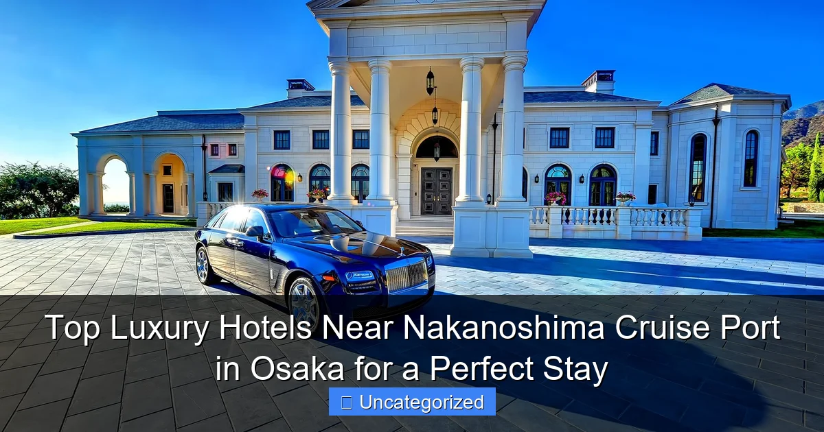 Top Luxury Hotels Near Nakanoshima Cruise Port in Osaka for a Perfect Stay