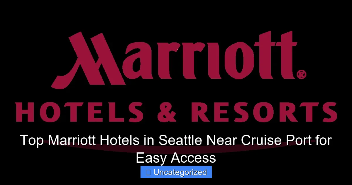 Top Marriott Hotels in Seattle Near Cruise Port for Easy Access