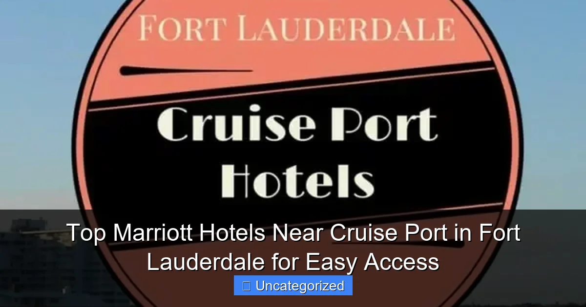 Top Marriott Hotels Near Cruise Port in Fort Lauderdale for Easy Access