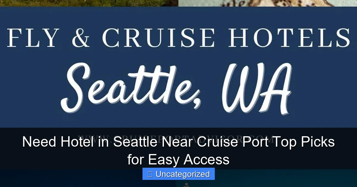 Need Hotel in Seattle Near Cruise Port Top Picks for Easy Access