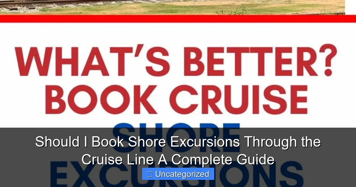 Should I Book Shore Excursions Through the Cruise Line A Complete Guide