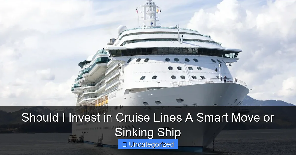 Should I Invest in Cruise Lines A Smart Move or Sinking Ship