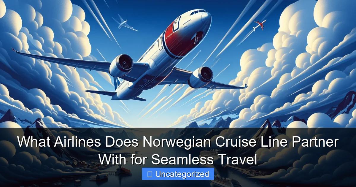 What Airlines Does Norwegian Cruise Line Partner With for Seamless Travel