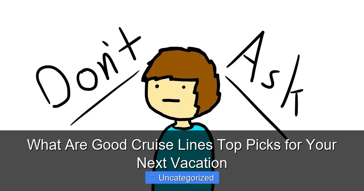 What Are Good Cruise Lines Top Picks for Your Next Vacation