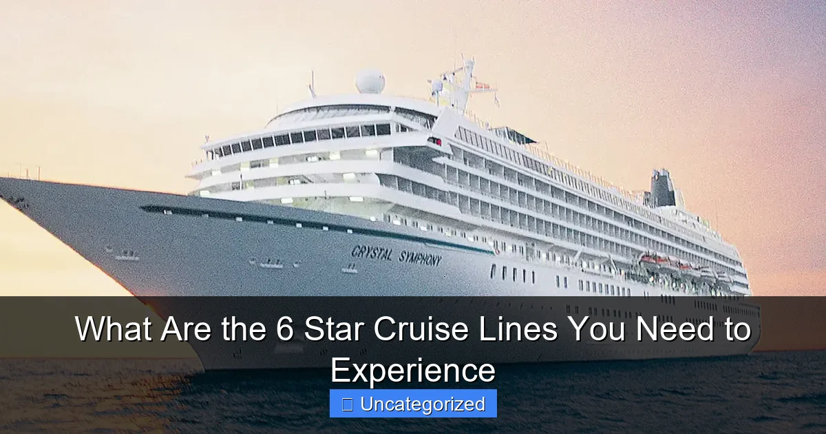 What Are the 6 Star Cruise Lines You Need to Experience
