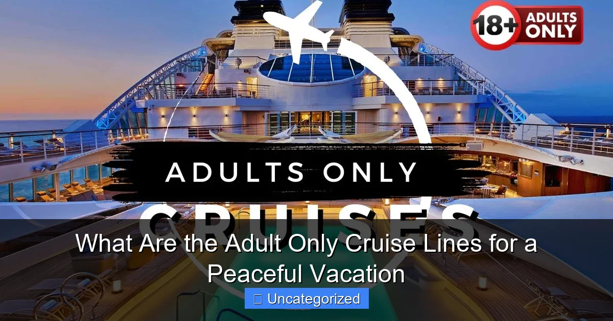 What Are the Adult Only Cruise Lines for a Peaceful Vacation