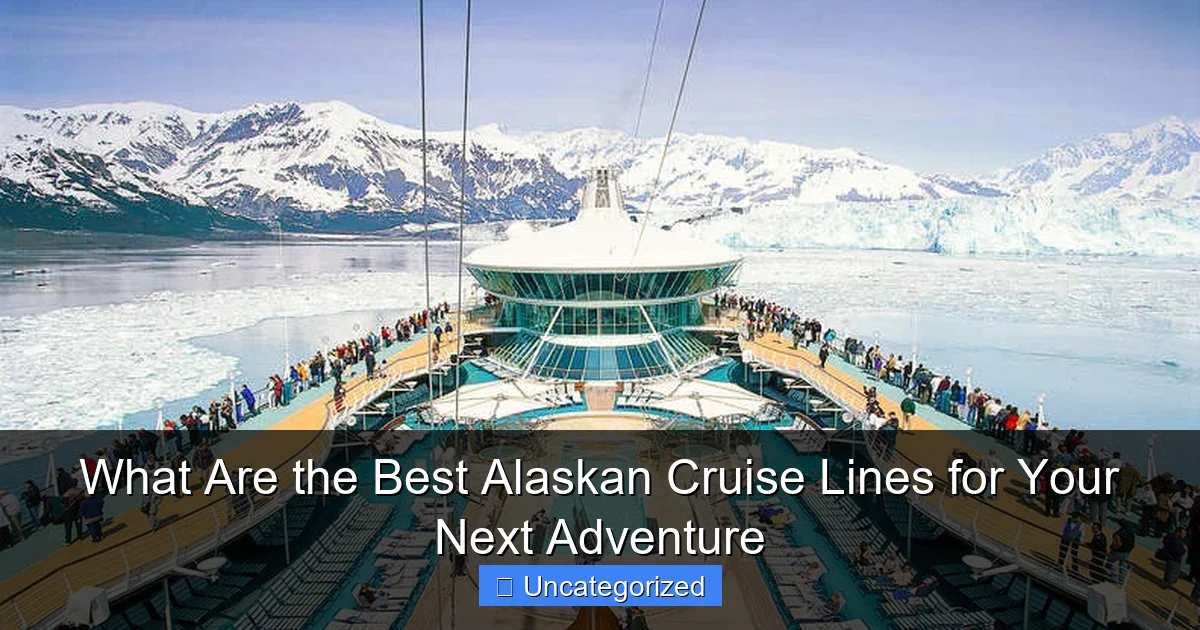 What Are the Best Alaskan Cruise Lines for Your Next Adventure