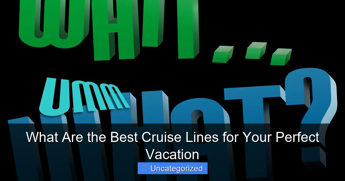 What Are the Best Cruise Lines for Your Perfect Vacation