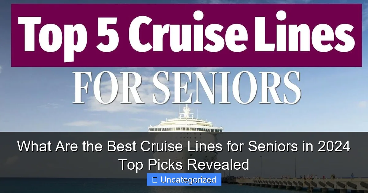 What Are the Best Cruise Lines for Seniors in 2024 Top Picks Revealed