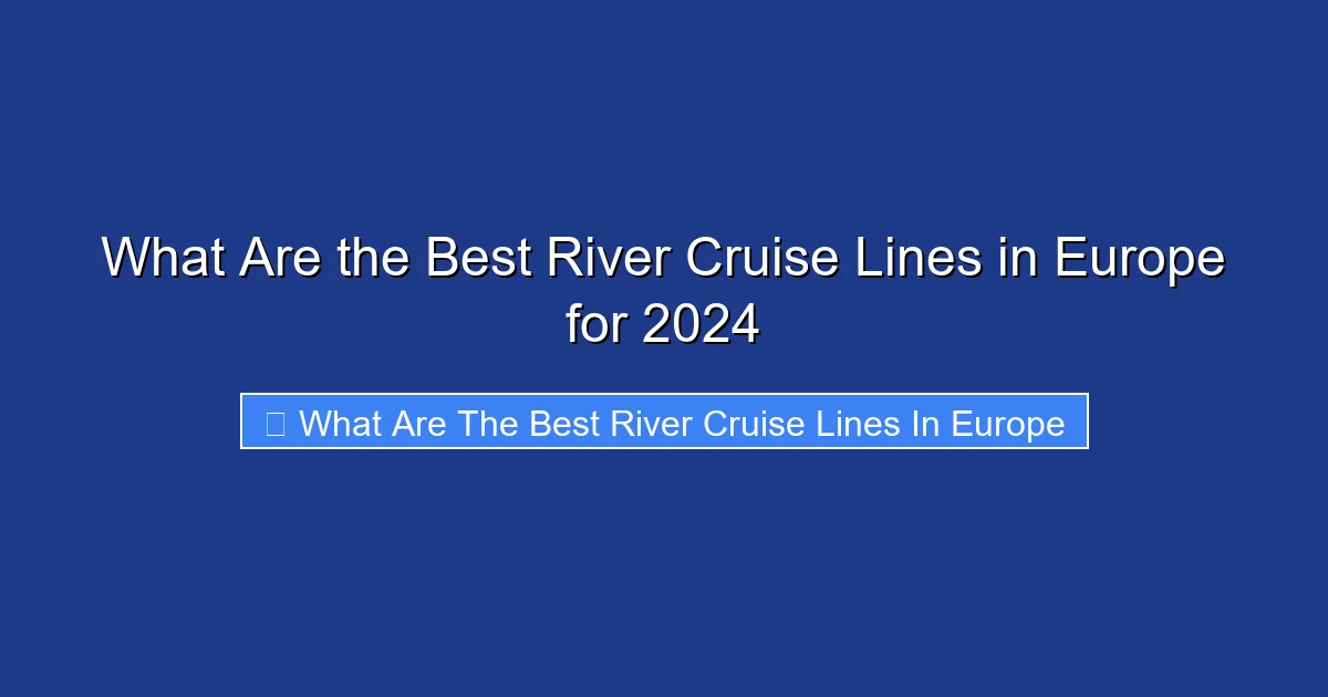 What Are the Best River Cruise Lines in Europe for 2024