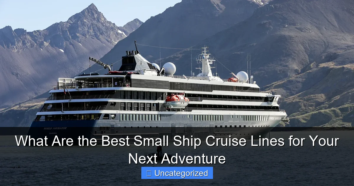 What Are the Best Small Ship Cruise Lines for Your Next Adventure