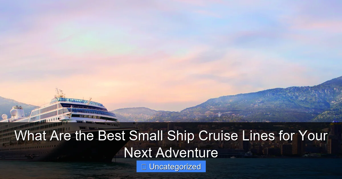 What Are the Best Small Ship Cruise Lines for Your Next Adventure