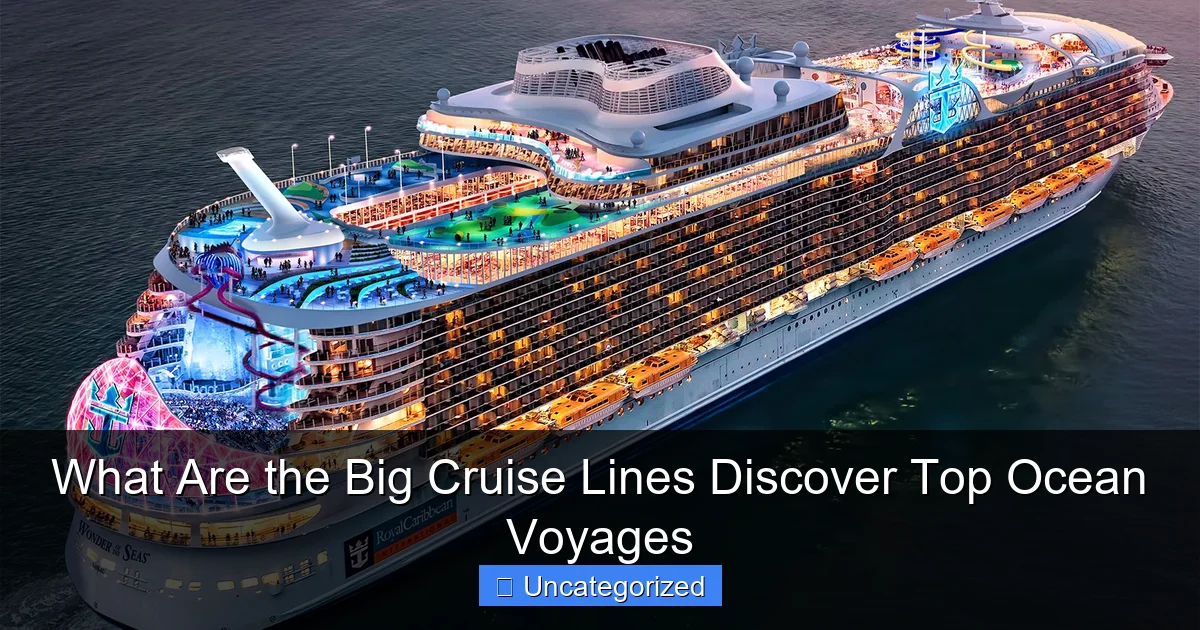 What Are the Big Cruise Lines Discover Top Ocean Voyages