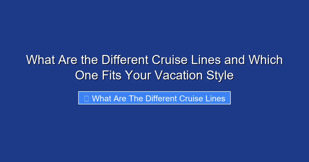 What Are the Different Cruise Lines and Which One Fits Your Vacation Style