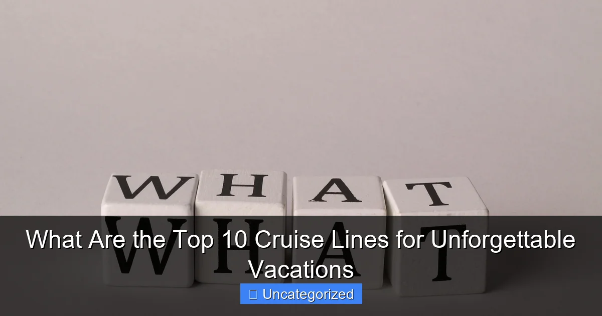 What Are the Top 10 Cruise Lines for Unforgettable Vacations