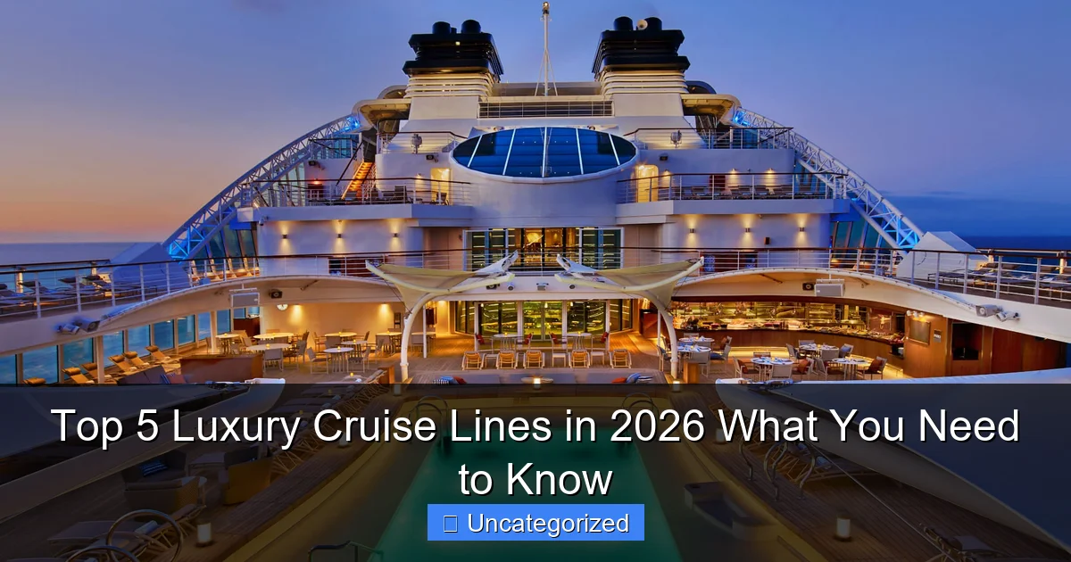 Top 5 Luxury Cruise Lines in 2026 What You Need to Know