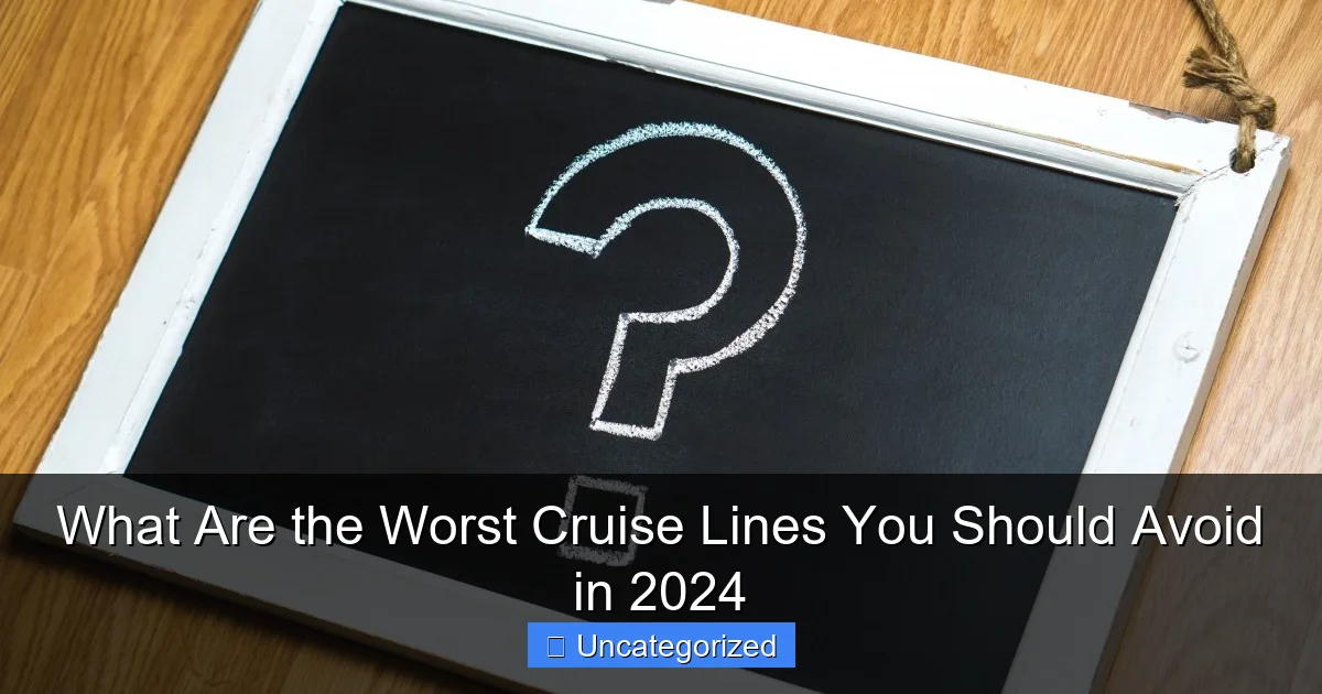 What Are the Worst Cruise Lines You Should Avoid in 2024