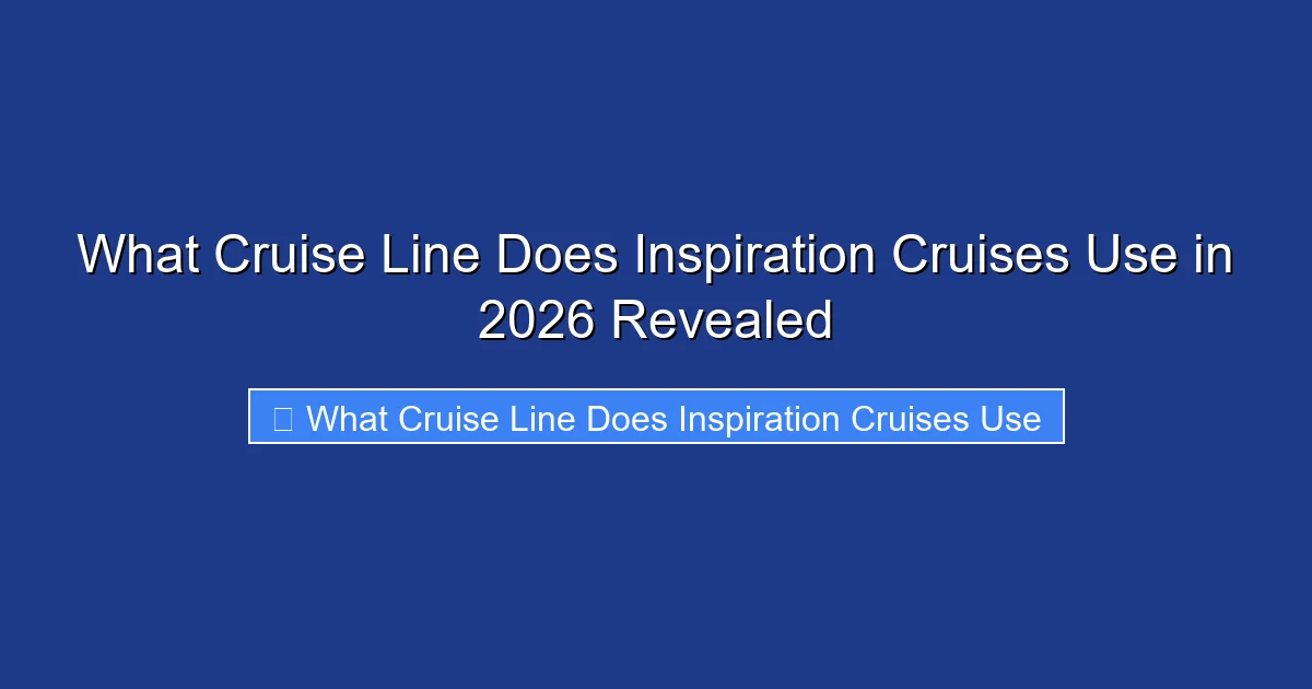 What Cruise Line Does Inspiration Cruises Use in 2026 Revealed