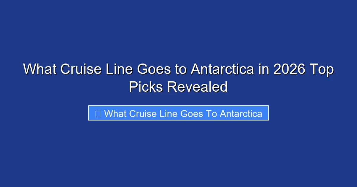 What Cruise Line Goes to Antarctica in 2026 Top Picks Revealed