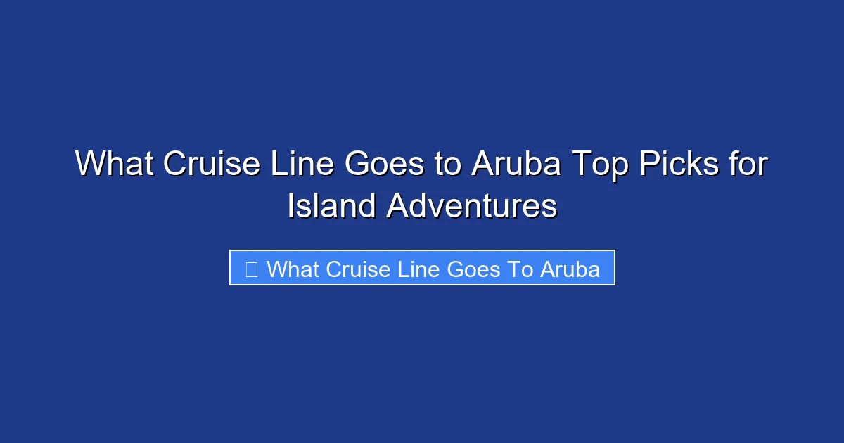 What Cruise Line Goes to Aruba Top Picks for Island Adventures