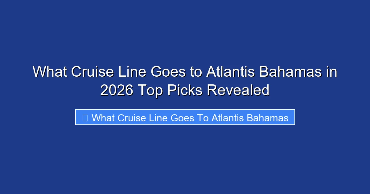 What Cruise Line Goes to Atlantis Bahamas in 2026 Top Picks Revealed