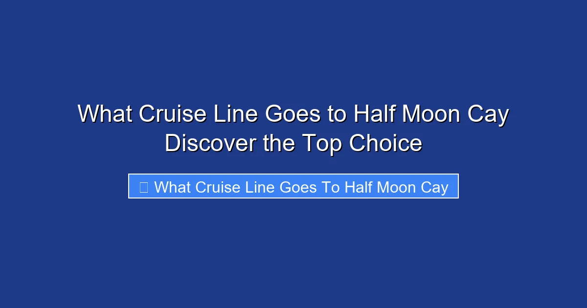 What Cruise Line Goes to Half Moon Cay Discover the Top Choice